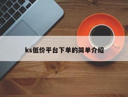 ks低价平台下单的简单介绍