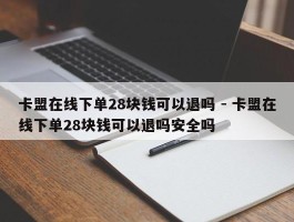 卡盟在线下单28块钱可以退吗 - 卡盟在线下单28块钱可以退吗安全吗