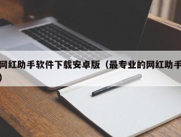 网红助手软件下载安卓版（最专业的网红助手）