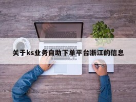 关于ks业务自助下单平台浙江的信息