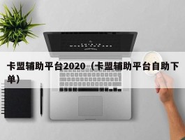 卡盟辅助平台2020（卡盟辅助平台自助下单）