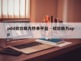 pdd砍价助力秒单平台 - 砍价助力app