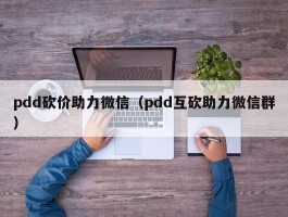 pdd砍价助力微信（pdd互砍助力微信群）