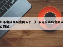 红米电脑商城官网入口（红米电脑商城官网入口网址）