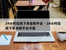 24小时在线下单自助平台 - 24小时在线下单自助平台卡盟