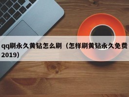 qq刷永久黄钻怎么刷（怎样刷黄钻永久免费2019）