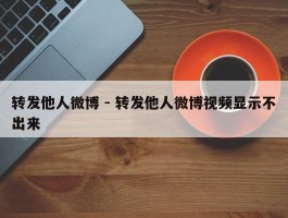 转发他人微博 - 转发他人微博视频显示不出来