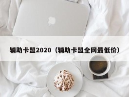 辅助卡盟2020（辅助卡盟全网最低价）