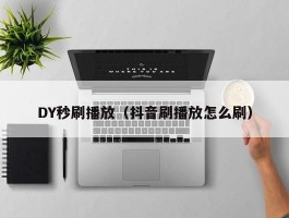 DY秒刷播放（抖音刷播放怎么刷）