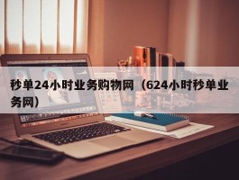 秒单24小时业务购物网（624小时秒单业务网）