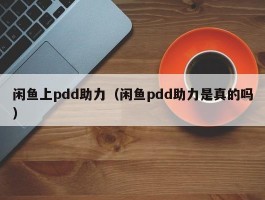 闲鱼上pdd助力（闲鱼pdd助力是真的吗）