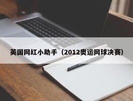 英国网红小助手（2012奥运网球决赛）