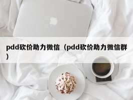 pdd砍价助力微信（pdd砍价助力微信群）