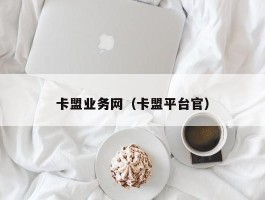 卡盟业务网（卡盟平台官）