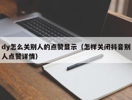 dy怎么关别人的点赞显示（怎样关闭抖音别人点赞详情）