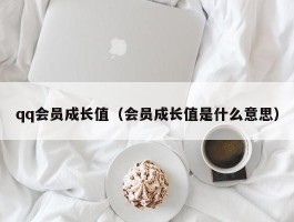 qq会员成长值（会员成长值是什么意思）