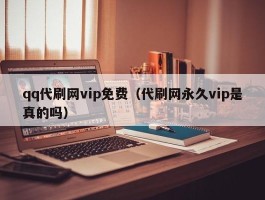 qq代刷网vip免费（代刷网永久vip是真的吗）