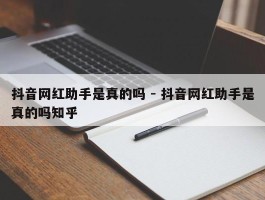 抖音网红助手是真的吗 - 抖音网红助手是真的吗知乎