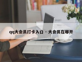 qq大会员打卡入口 - 大会员在哪开