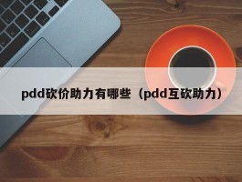 pdd砍价助力有哪些（pdd互砍助力）