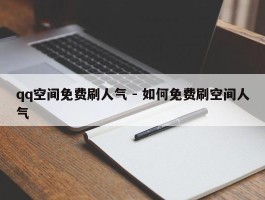 qq空间免费刷人气 - 如何免费刷空间人气