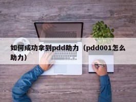 如何成功拿到pdd助力（pdd001怎么助力）