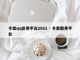 卡盟qq业务平台2021 - 卡盟服务平台