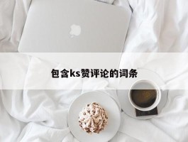 包含ks赞评论的词条