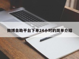 微博自助平台下单24小时的简单介绍