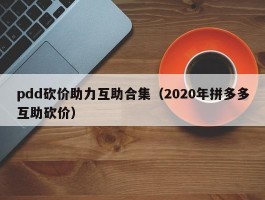 pdd砍价助力互助合集（2020年拼多多互助砍价）