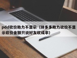 pdd砍价助力不显示（拼多多助力砍价不显示砍价金额只说好友砍成率）