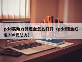 pdd买助力领现金怎么打开（pdd现金红包200元助力）