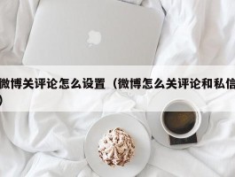 微博关评论怎么设置（微博怎么关评论和私信）