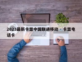 2023最新卡盟中国联通移动 - 卡盟电话卡