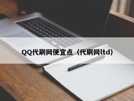 QQ代刷网便宜点（代刷网ltd）