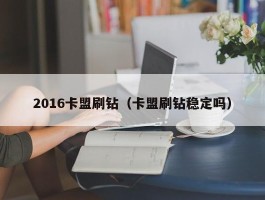 2016卡盟刷钻（卡盟刷钻稳定吗）