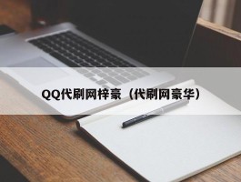 QQ代刷网梓豪（代刷网豪华）